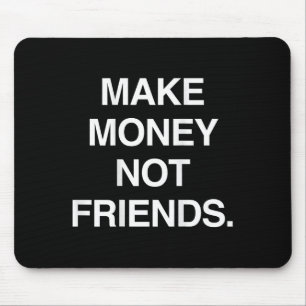 Make Money Not Friends Funny Sarcasm Insrational Q Mouse Pad