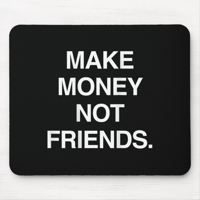 Make Money Not Friends Funny Sarcasm Insrational Q Mouse Pad (Front)