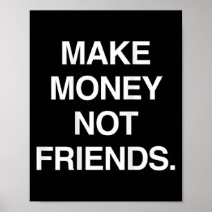 Make Money Not Friends Funny Sarcasm Insrational Q Poster