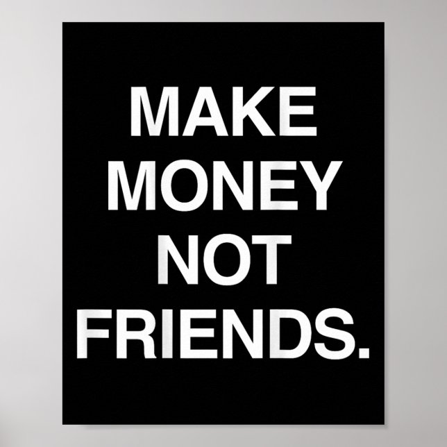 Make Money Not Friends Funny Sarcasm Insrational Q Poster (Front)