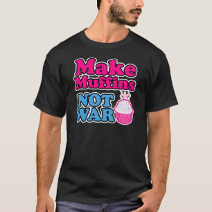 Make Muffins Not War T-Shirt