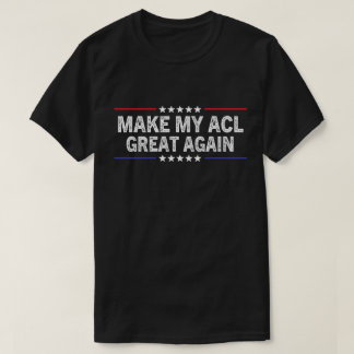 Make My ACL Great Again Funny ACL Surgery Recovery T-Shirt