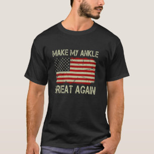Make My Ankle Great Again Funny Ankle Surgery Reco T-Shirt