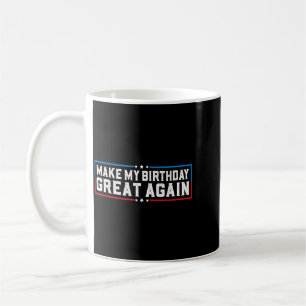 Make My Birthday Great Funny Birthday Party Quotes Coffee Mug
