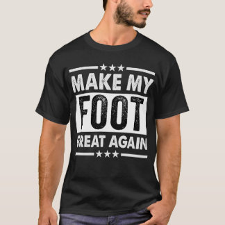 Make My Foot Great Again Broken Ankle Foot Surgery T-Shirt