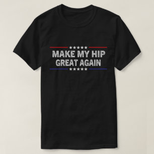 Make My Hip Great Again Funny Hip Surgery Recovery T-Shirt