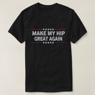 Make My Hip Great Again Funny Hip Surgery Recovery T-Shirt