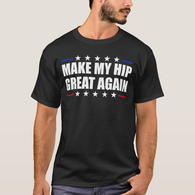 Make My Hip Great Again Hip Replacement Surgery T-Shirt (Front)