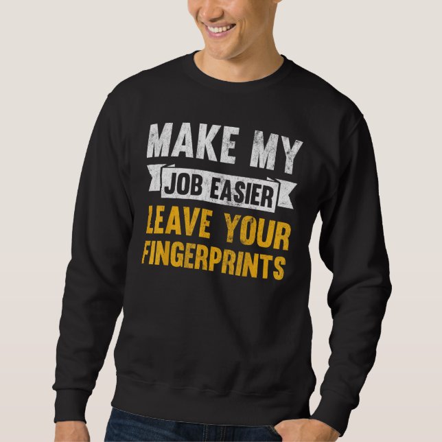 Make My Job Easier Leave Your Fingerprints Sweatshirt (Front)