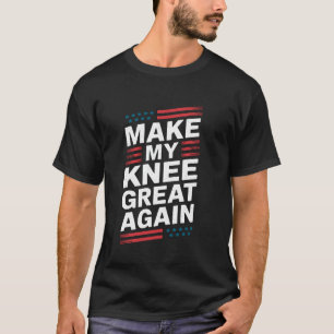 Make My Knee Great Again Funny Broken Knee Surgery T-Shirt