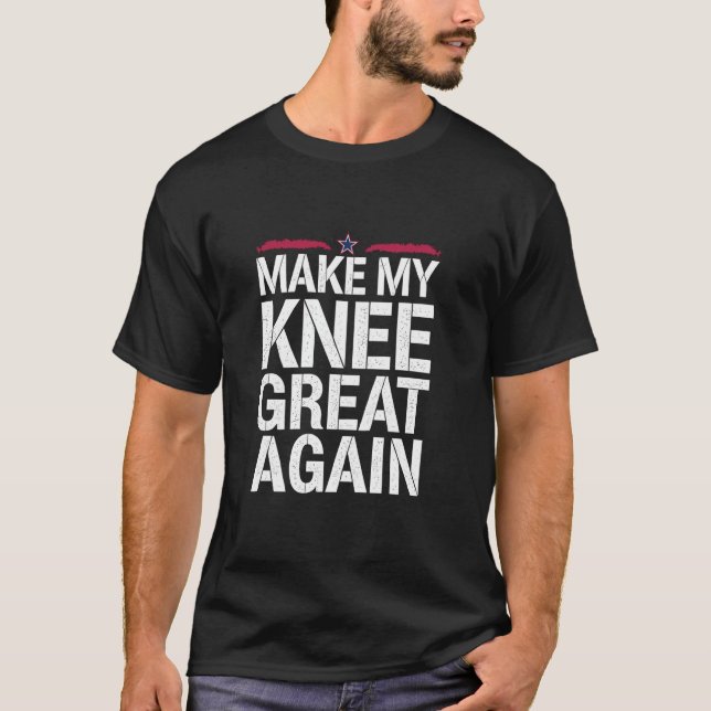 Make My Knee Great Again Funny Broken Knee Surgery T-Shirt (Front)
