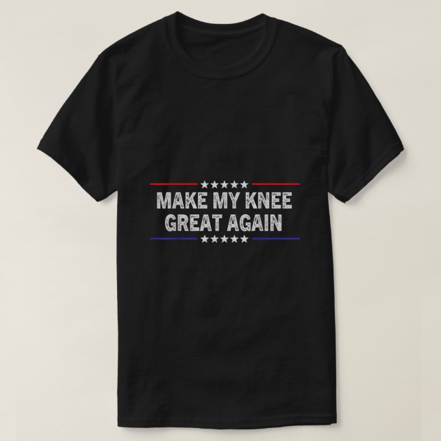 Make My Knee Great Again  Funny Trump Injury Recov T-Shirt (Design Front)