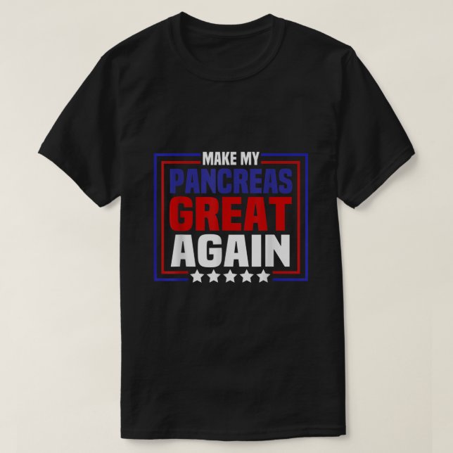 Make My Pancreas Great Again Funny Diabetes Gifts  T-Shirt (Design Front)