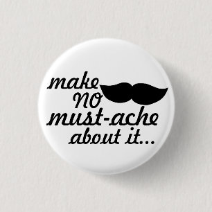 Make No Moustache About it 3 Cm Round Badge