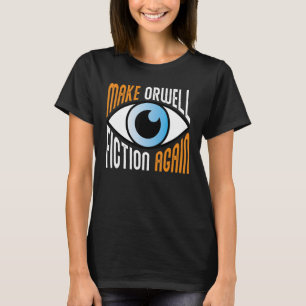 Make Orwell Fiction Again Libertarian Orwellian Or T-Shirt