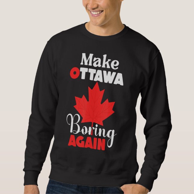 Make Ottawa Boring Again  Ottowa Canada Sweatshirt (Front)
