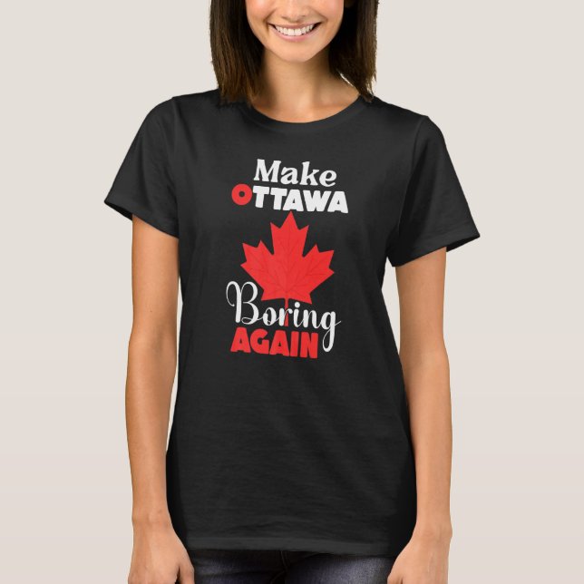 Make Ottawa Boring Again  Ottowa Canada T-Shirt (Front)