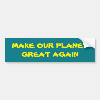 Make our planet great again Bumper Sticker