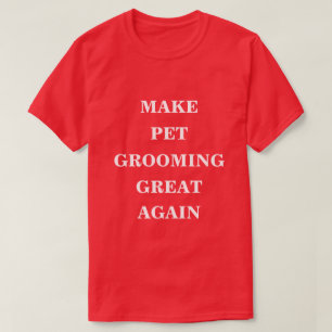 Make Pet Grooming Great Again  T-Shirt