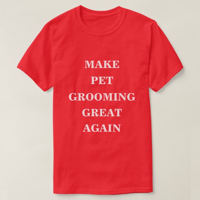 Make Pet Grooming Great Again  T-Shirt (Design Front)