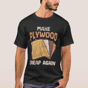 Make Plywood Cheap Humour Joke Woodworkers Carpen T-Shirt