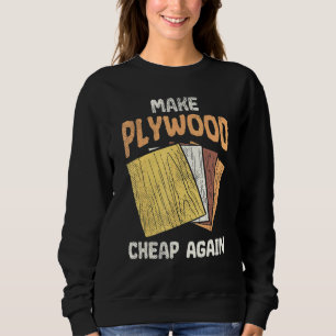Make Plywood Cheap Humour Joke Woodworkers Carpent Sweatshirt