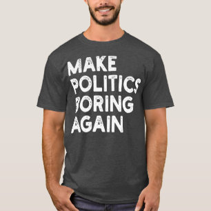 Make Politics Boring Again T-Shirt