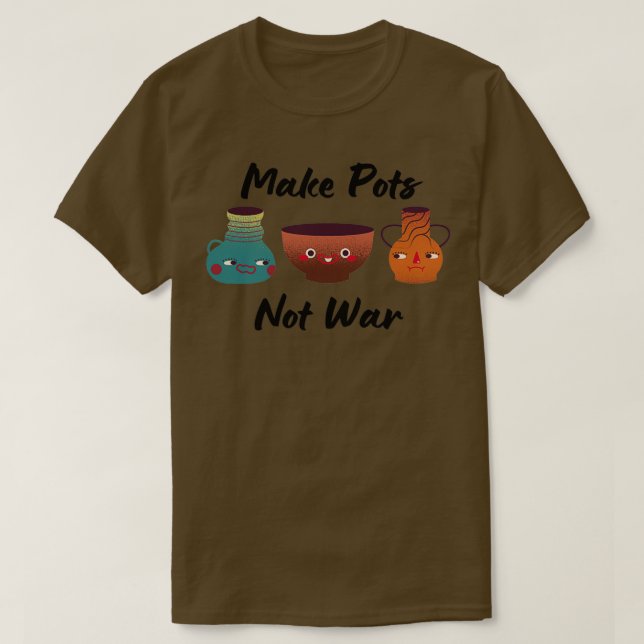 Make Pots Not War Pottery Ceramics Clay 1 T-Shirt (Design Front)
