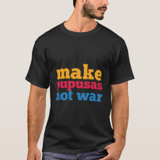 Make Pupusas Not War El Salvador Shirt