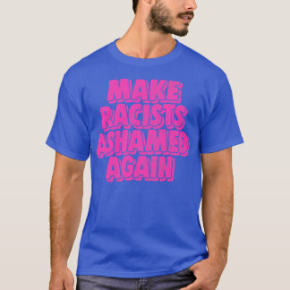 Make Racists Ashamed Again T-Shirt