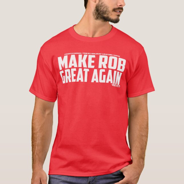 MAKE ROB GREAT AGAIN - Robert Petty T-Shirt (Front)