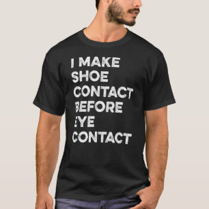Make Shoe Contact Before Eye Contact Sneaker Colle T-Shirt
