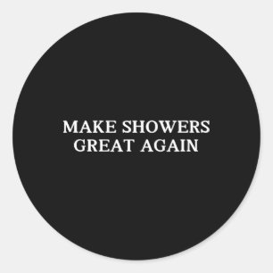 Make Showers Great Again Better Water Pressure Classic Round Sticker