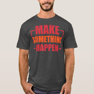 Make something Happen Motivation Entrepreneur Gym T-Shirt