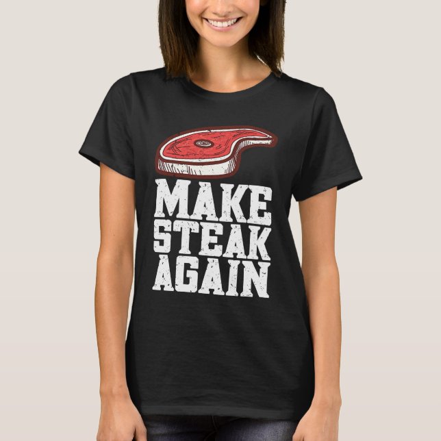 Make Steak Again Raw Steak Meat Food Beef Cow Gril T-Shirt (Front)
