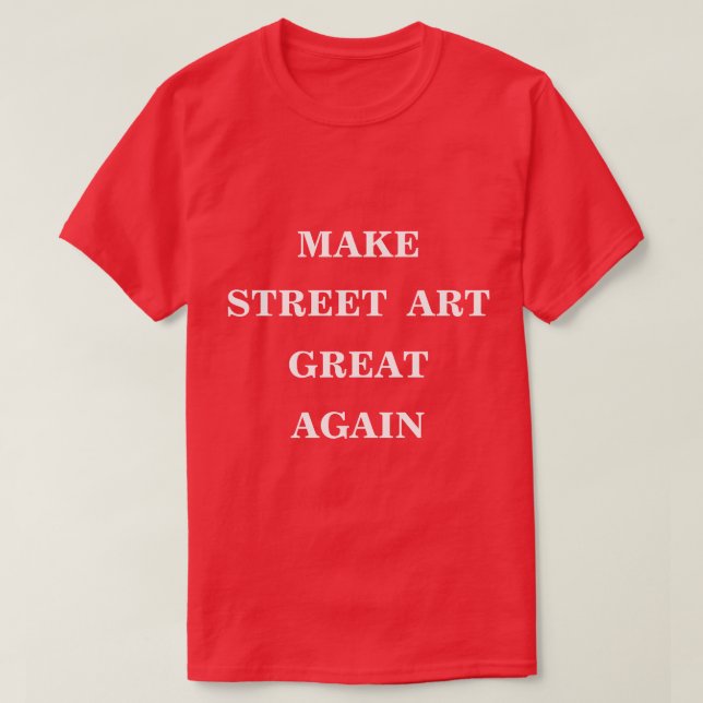 Make Street Art Great Again  T-Shirt (Design Front)
