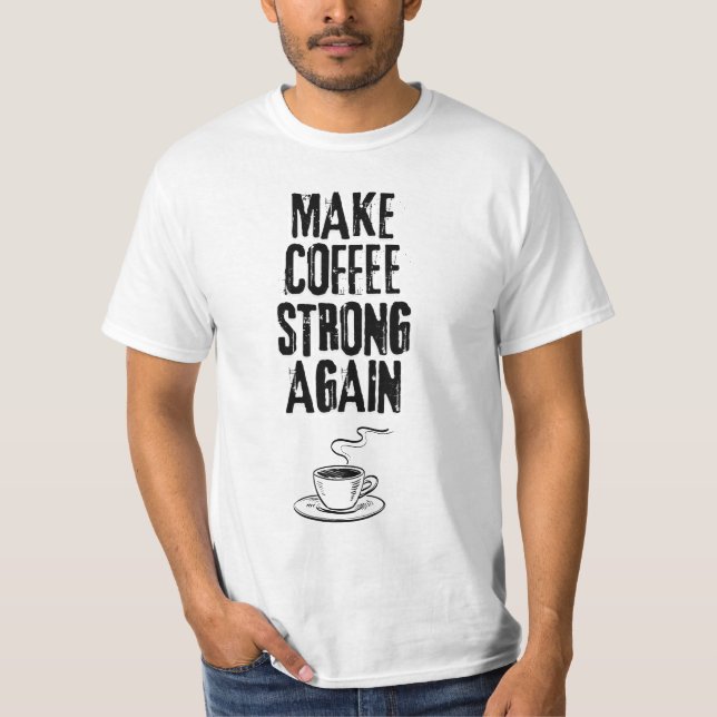 Make strong coffee again  T-Shirt (Front)