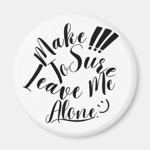 Make Sure To Leave Me Alone Magnet