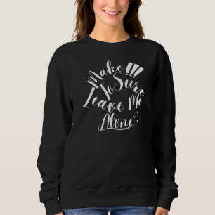 Make Sure To Leave Me Alone White Text Sweatshirt