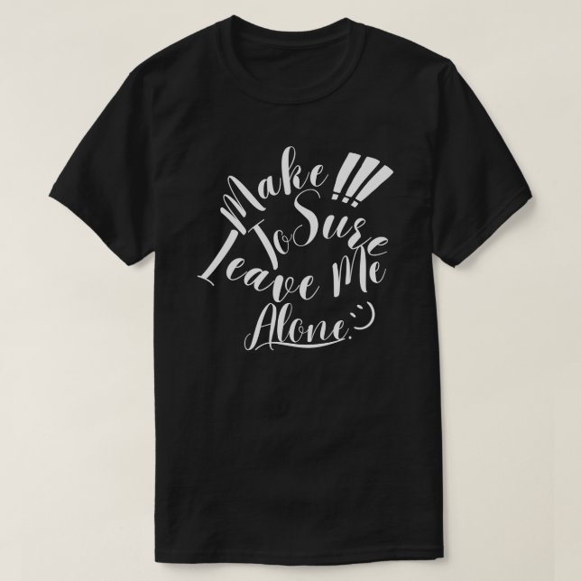 Make Sure To Leave Me Alone White Text T-Shirt (Design Front)