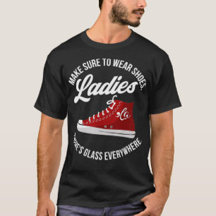 Make Sure To Wear Shoes Ladies There's Glass Every T-Shirt