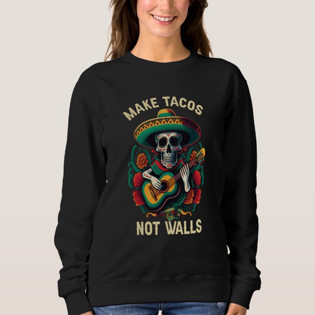 Make Tacos Not Walls Taco Eater Mexican Food Foodi Sweatshirt (Front)