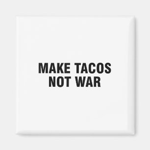 Make Tacos Not War Magnet