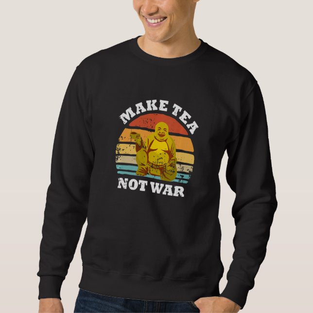 Make Tea Not War Peaceful Buddha Tea Drinker Sweatshirt (Front)