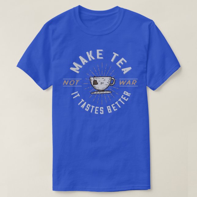 Make Tea NotIt Tastes Better T-Shirt (Design Front)
