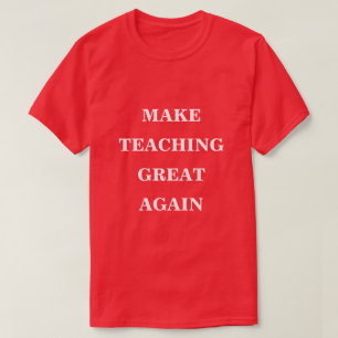 Make Teaching Great Again  T-Shirt
