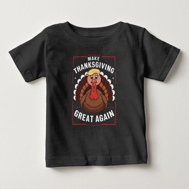 Make Thanksgiving Great Again Trump Turkey Baby T-Shirt (Front)