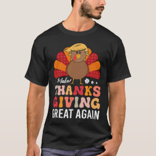 Make Thanksgiving Great Again Trump Turkey Funny  T-Shirt