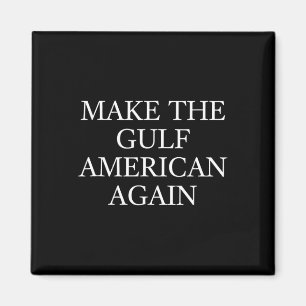 Make The Gulf American Again Trump Funny Gulf Of M Magnet