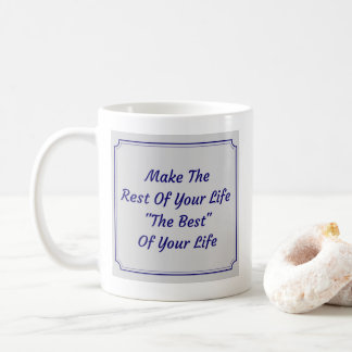 Make The Rest Of Your Life The Best Of Your Life Coffee Mug